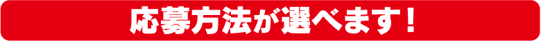 応募方法が選べます！