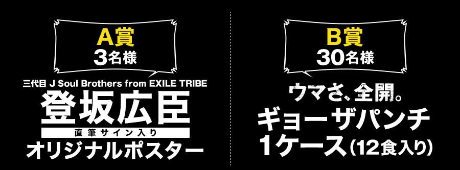 A賞3名様登坂広臣直筆サイン入りオリジナルポスター、B賞30名様ウマさ、全開。ギョーザパンチ1ケース(12食入り)