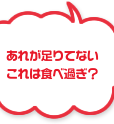 あれが足りてないこれは食べ過ぎ？