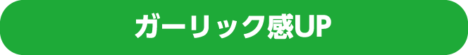 ガーリック感UP