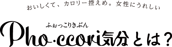 おいしくて、カロリー控えめ。女性にうれしい　Pho・ccori気分とは？