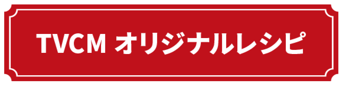 TVCM オリジナルレシピ