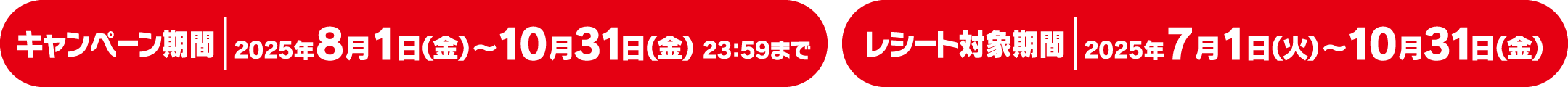 キャンペーン期間 2025年8月1日（金）〜10月31日（金）23：59まで　レシート対象期間 2025年7月1日（火）〜10月31日（金）