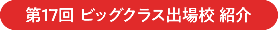 第16回 ビッグクラス出場校 紹介