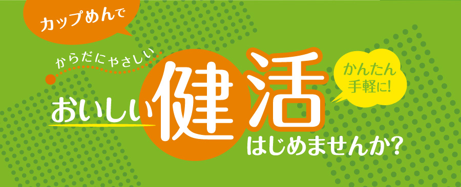 カップめんでからだにやさしいおいしい健活はじめませんか？